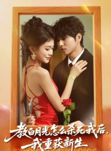 短剧《教白月光怎么杀死我后，我重获新生》45集短剧全集免费高清播放