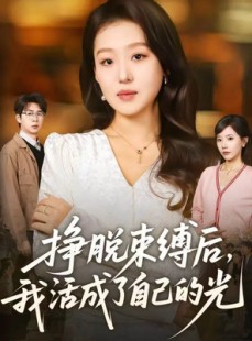 短剧《挣脱束缚后，我活成了自己的光》60集短剧全集免费在线看