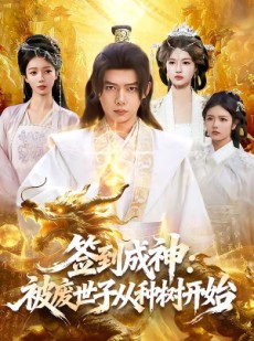 短剧《签到成神：被废世子从种树开始》99集短剧全集在线免费畅享