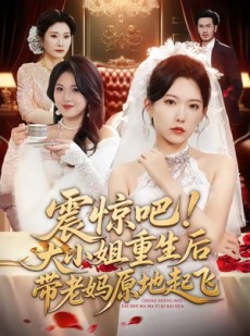 短剧《震惊吧！大小姐重生后带老妈原地起飞》70集短剧全集免费在线解锁