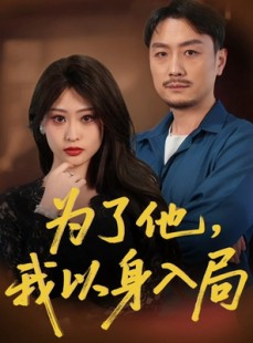 短剧《为了他我以身入局》50集短剧全集资源一键解锁观看