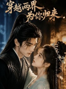 短剧《穿越两界，为你归来》36集短剧全集在线解锁观看