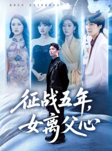 短剧《征战五年女离父心》66集短剧高清流畅看完整部