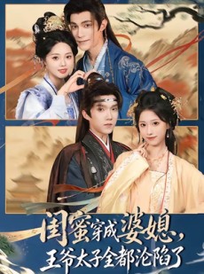 短剧《闺蜜穿成婆媳，王爷太子全都沦陷了》70集短剧免费观看完整版