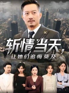 短剧《斩情当天，让她们追悔莫及》70集短剧1080P高清全集免费看