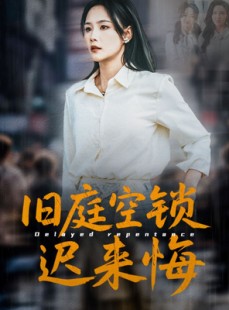 短剧《旧庭空锁迟来悔》56集短剧1080P高清版在线观看