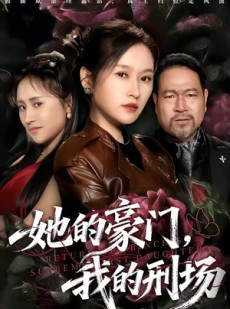 短剧《她的豪门，我的刑场》64集短剧完整版免费畅享观看