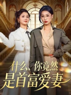 短剧《什么，你竟然是首富爱妻》61集短剧无广告免费观看