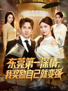 短剧《东莞第一深情，我奖励自己就变强》80集短剧在线解锁全集资源