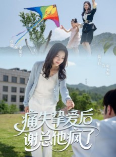 短剧《痛失挚爱谢总他疯了》51集短剧全集免费在线流畅播放