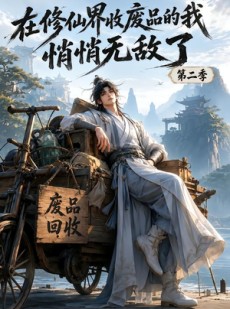 短剧《在修仙界收废品的我，悄悄无敌了第二季》150集短剧高清完整版免费看