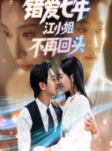 短剧《错爱七年江小姐不再回头》51集短剧免费在线观看完整版