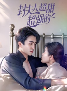 短剧《封夫人超甜超强的》35集短剧全集资源一键解锁观看