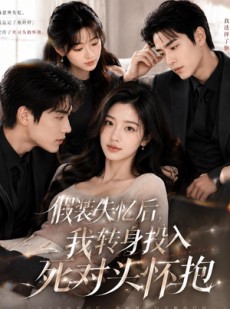 短剧《假装失忆后，我转身投入死对头怀抱》77集短剧高清完整版免费看