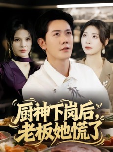 短剧《厨神下岗后，老板她慌了》66集短剧在线解锁看完整版