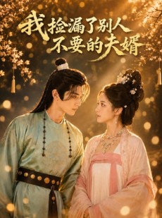 短剧《我捡漏了别人不要的夫婿》40集短剧超清画质免费看全集
