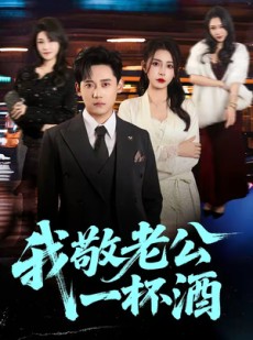 短剧《我敬老公一杯酒》58集短剧全集免费在线追剧