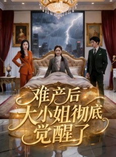 短剧《难产后大小姐彻底觉醒了》60集短剧全集在线无广告观看