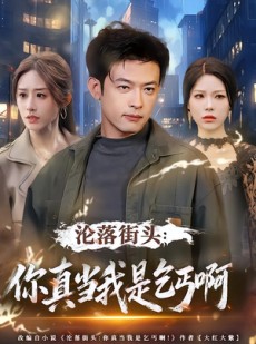 短剧《沦落街头：你真当我是乞丐啊》80集短剧超清画质免费看