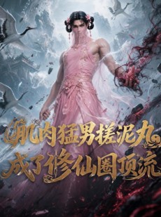 短剧《肌肉猛男搓泥丸成了修仙圈顶流》40集短剧高清完整版免费畅享