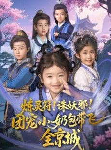 短剧《炼灵符！诛妖邪！团宠小奶包带飞全京城》80集短剧免费在线解锁全集
