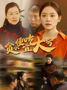 短剧《贪小便宜吃大亏》36集短剧全集高清免费追剧