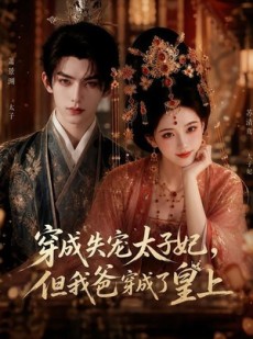 短剧《穿成失宠太子妃，但我爸穿成了皇上》18集短剧超清画质在线看