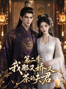 短剧《我那又娇又茶的夫君第二季》70集短剧无删减全集免费看