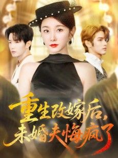 短剧《重生改嫁后未婚夫悔疯了》85集短剧无删减版免费观看