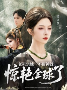 短剧《老祖宗她一不留神就惊艳全球了》80集短剧全集资源在线任意看