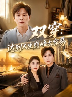 短剧《双穿：达到人生巅峰太容易》80集短剧免费畅享完整剧情