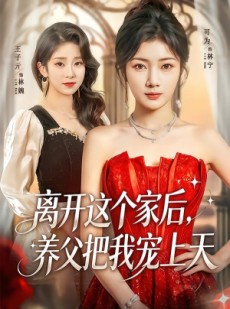 短剧《离开这个家后，养父把我宠上天》69集短剧在线观看全集不卡顿