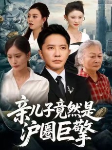 短剧《亲儿子竟然是沪圈巨擎》30集短剧超清无删减免费观看