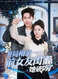 短剧《开局相亲前女友闺蜜，她破防了》80集短剧高清全集免费在线追