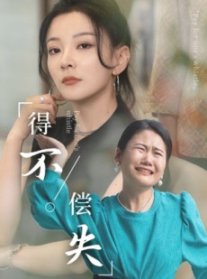 短剧《得不偿失》50集短剧全集高清免费流畅播放