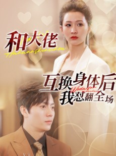 短剧《和大佬互换身体后我怼翻全场》89集短剧全集资源一键解锁观看