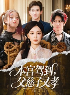 短剧《本宫驾到父慈子又孝》60集短剧高清全集手机免费看