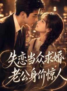 短剧《失恋当众求婚，老公身价惊人》83集短剧完整版免费畅享