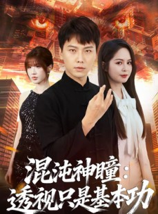 短剧《混沌神瞳：透视只是基本功》81集短剧免费观看无广告