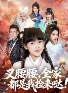 短剧《叉腰腰，全家都是我捡来哒》53集短剧高清无删减免费看