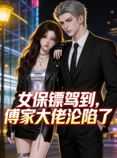 短剧《女保镖驾到，傅家大佬沦陷了》120集短剧完整版免费观看