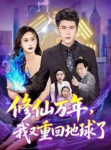 短剧《修仙万年，我又重回地球了》106集短剧高清完整版免费畅看
