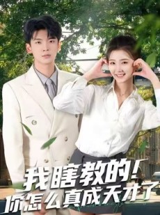 短剧《我瞎教的！你怎么真成天才了》75集短剧免费在线看完整版