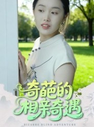 短剧《奇葩的相亲奇遇》17集短剧在线解锁全集免费观赏