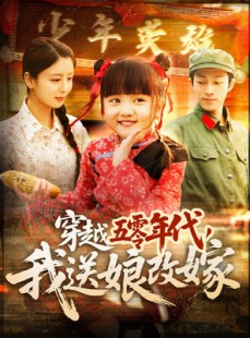 短剧《穿越五零年代，我送娘改嫁》108集短剧全集高清免费观看无限制