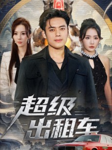 短剧《超级出租车》70集短剧免费看全集无删减