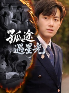 短剧《孤途遇星光》55集短剧周末特惠全集限时看