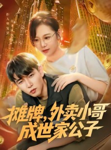 短剧《摊牌外卖小哥成世家公子》62集短剧免费看完整大结局