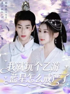 短剧《我就玩个乙游，蓝星怎么戒严了》80集短剧完整版资源免费观看