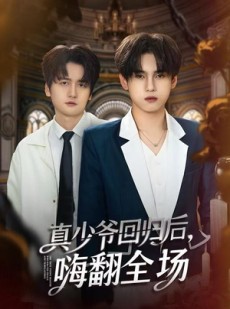 短剧《真少爷回归后，嗨翻全场》84集短剧免费在线解锁全集看